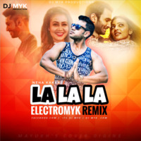 La La La ( Neha Kakkar ) - ELECTROMYK REMIX by DJ MYK OFFICIAL