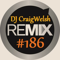 DJ CraigWelsh ReMIX #186 [PODcast] by DJ CraigWelsh