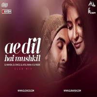 Ae Dil Hai Mushkil (Club Mix)-DJ Ravish, DJ Chico x DJ Atul Rana &amp; DJ Rider by djatulrana