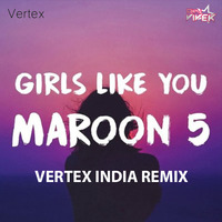 Girls Like You (Vertex India Remix) by DJ Vertex