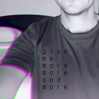 give me more more and more by Analog Trauma