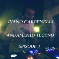 Ivano Carpenelli - Andamento Techno - Episode 3 by Ivano Carpenelli