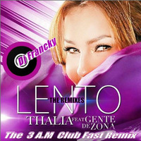 Dj Francky Feat.Thalía &amp; Gente De Zona - Lento (The  3 A.M  Club Fast Remix) by Dj Francky