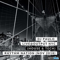DJ PAULO LIVE @ OUTPUT NYC (House &amp; Tech) Rhythm Nation'(Nov 2018) by DJ PAULO MUSIC