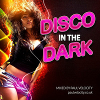 Disco In The Dark - Mixed by Funky House DJ Paul Velocity by DJ Paul Velocity