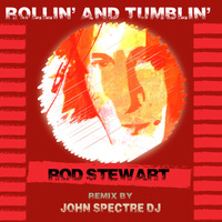 Rollin'(&amp;)Tumblin'(John Spectre Remix)-Sir Rod Stewart by John Spectre