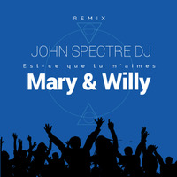 Est-ce que tu m'aimes (John Spectre Remix)-Mary &amp; Willy by John Spectre