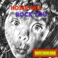 HOSER WILL ROCK YOU MIX SEPT 18 by DJ HoserPoser ♪♫