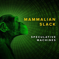 Mammalian Slack by Speculative Machines