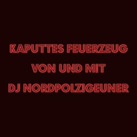 Nordpolzigeuner - Kaputtes Feuerzeug #101 by Pi Radio