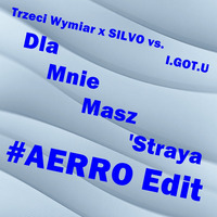 Trzeci Wymiar x SILVO vs. I.GOT.U - Dla Mnie Masz 'Straya (#AERRO Edit) by #AERRO