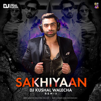 SAKHIYAAN - DJ KUSHAL WALECHA REMIX by DJ KUSSHAL WALLECHA