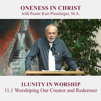 11.1 Worshiping Our Creator and Redeemer | UNITY IN WORSHIP - Pastor Kurt Piesslinger, M.A. by FulfilledDesire