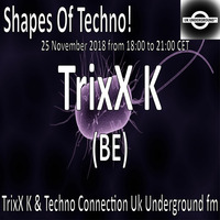 TrixX K - Shapes Of Techno! (33) by TrixX K and Techno Connection UK Underground fm! by TrixX K