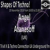 Angel Atanasoff  - Shapes Of Techno! (33) by TrixX K and Techno Connection UK Underground fm! by TrixX K