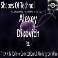 Alexey Dikovich - Shapes Of Techno! (33) by TrixX K and Techno Connection UK Underground fm! by TrixX K
