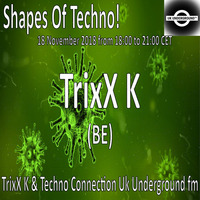 TrixX K - Shapes Of Techno! (32) by TrixX K and Techno Connection UK Underground fm! by TrixX K