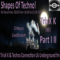 TrixX K - Shapes Of Techno! (30) Part III by TrixX K and Techno Connection UK Underground fm! by TrixX K