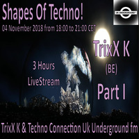 TrixX K - Shapes Of Techno! (30) Part I by TrixX K and Techno Connection UK Underground fm! by TrixX K