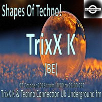 TrixX K - Shapes Of Techno! (26) by TrixX K and Techno Connection UK Underground fm! by TrixX K