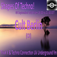 Cult Berlin - Shapes Of Techno! (22) by TrixX K and Techno Connection UK Underground fm! by TrixX K