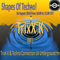 TrixX K - Shapes Of Techno! (20) by TrixX K and Techno Connection UK Underground fm! by TrixX K