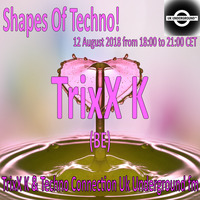 TrixX K - Shapes Of Techno! (18) by TrixX K and Techno Connection UK Underground fm! by TrixX K