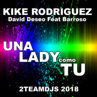 Kike Rodriguez & David Deseo Feat Barroso - Una Lady Como Tu (2Teamdjs 2018).mp3 by 2Teamdjs