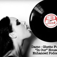 Ghetto Funk - In Our House Podcast by Dj Damo