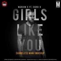 Girls Like You (Smashup) - Shameless Mani by MP3Virus Official