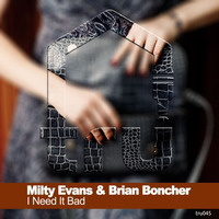 Tru045 - Milty Evans &amp; Brian Boncher - I Need It Bad by Brian Boncher