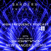 BANGERX- HIGH FREQUENCY PODCAST EP--11 (GUEST MIX BY SH3RMAN) by BANGERX