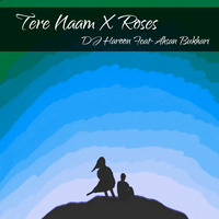 Tere Naam x Roses 🌸 - (DJ Haroon Mashup) (Feat - Ahsan Bukhari)  by DJ HAROON
