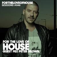 For The Love Of House 046 - Guest mix Peter Brown by For The Love of House
