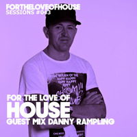 For The Love Of House 043 - Guest mix Danny Rampling by For The Love of House