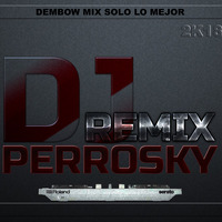 Dembow Mix Solo Lo Mejor 2K18 By Dj Perrosky Remix by Djperrosky Remix