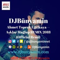 Ahmet Toprak Eğrikaya -- Aşklar Mağlup REMIX 2018 (Official Remix) by DJBünyamin