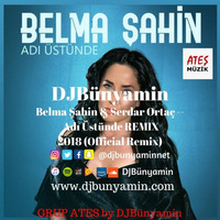 Belma Şahin &amp; Serdar Ortaç -- Adı Üstünde REMIX 2018 (Official Remix) by DJBünyamin