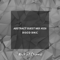 Abstract Guest Mix #026 - DISCO DIKC by Abstract Channel