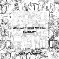 Abstract Guest Mix #025 - Blankov by Abstract Channel