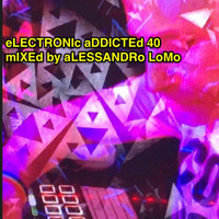 ELECTRONIc aDDICTEd #40 aFTERnOOn sESSIOn //mIXEd by aLESSANDRo LoMo by aLESSANDRo Lo Monaco / ELECTRONIC  ADDICTED