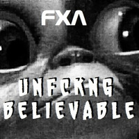 Unfckng Believable by FXA