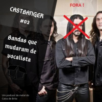 Castbanger #02 - Bandas que mudaram de vocalista by Caixa de Brita