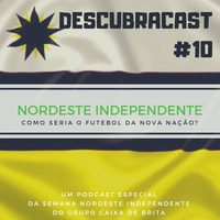 Descubracast #10 - Nordeste Independente by Caixa de Brita