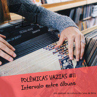 Polêmicas Vazias #11 - Intervalo entre álbuns by Caixa de Brita
