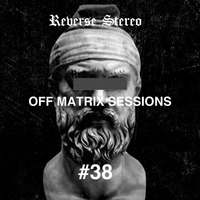 Reverse Stereo presents OFF MATRIX SESSIONS #38 by Reverse Stereo