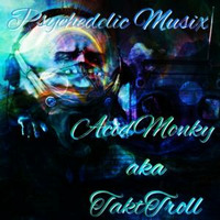 Psychedelic Musix mixing by AcidMonky aka TaktTroll (MK Ultra REC. &amp; CrackCore Sound) by AcidMonky aka TaktTroll