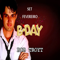 Set Fevereiro - B'DAY @Bob Troyt EP.#45 by Bob Troyt