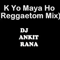 K Yo Maya Ho (Reggaeton Mix) - Ankit Rana by DJ Ankit Rana Official
