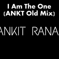 I Am The One (ANKT Old Mix) - Ankit Rana by DJ Ankit Rana Official